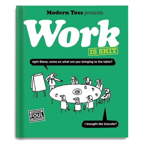 Modern Toss: Work Is Shit. It's 15 years since the first collection of laugh-out-loud work jokes was released and much has changed in the workplace during that time. Here, Modern Toss explore some of technical advances which have managed to make work even more shit than it was before, whilst still acknowledging the more traditional ways that have always made work shit.